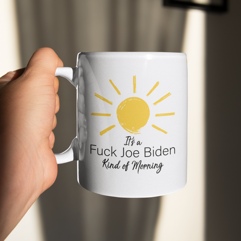 It's A Fuck Joe Biden Kind Of Morning Mug