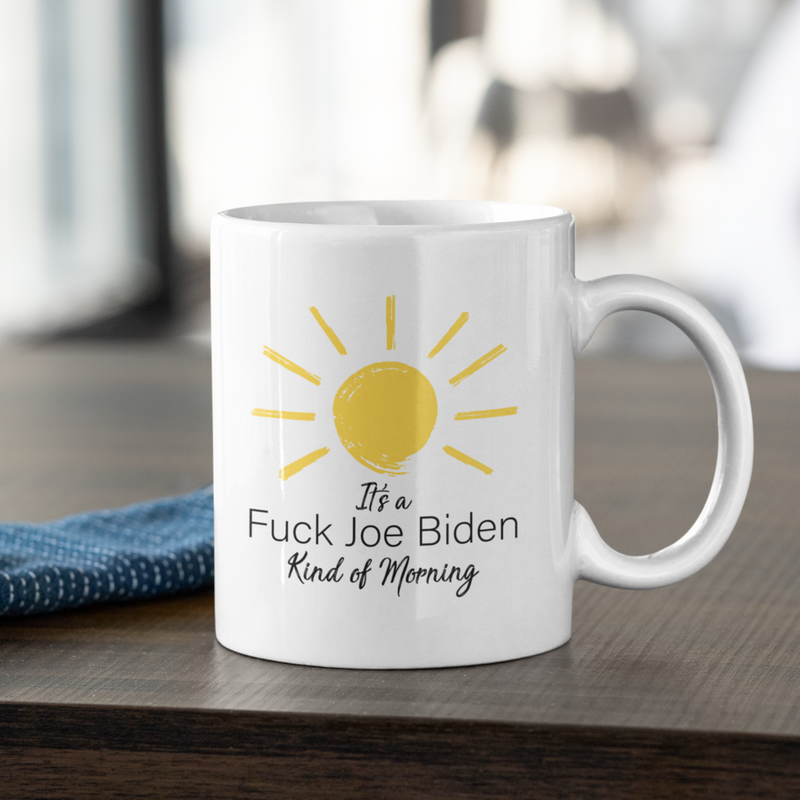 It's A Fuck Joe Biden Kind Of Morning Mug