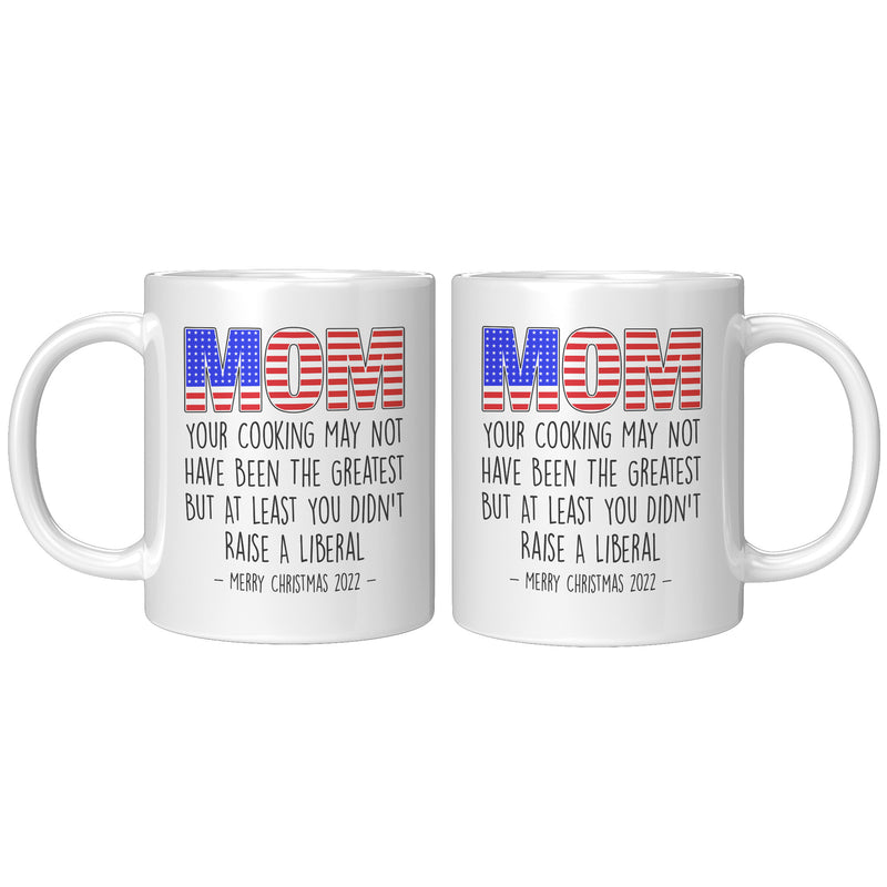 Mom Atleast You Didn't Raise A Liberal Funny Xmas Mug