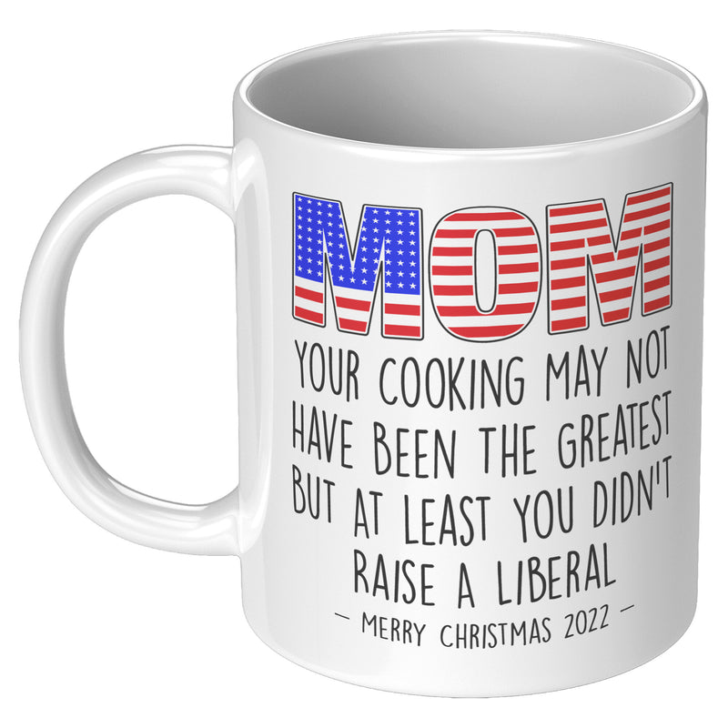 Mom Atleast You Didn't Raise A Liberal Funny Xmas Mug