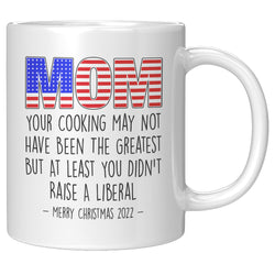 Mom Atleast You Didn't Raise A Liberal Funny Xmas Mug