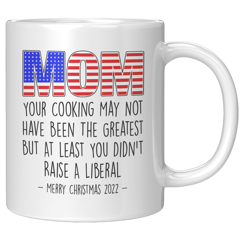 Mom Atleast You Didn't Raise A Liberal Funny Xmas Mug