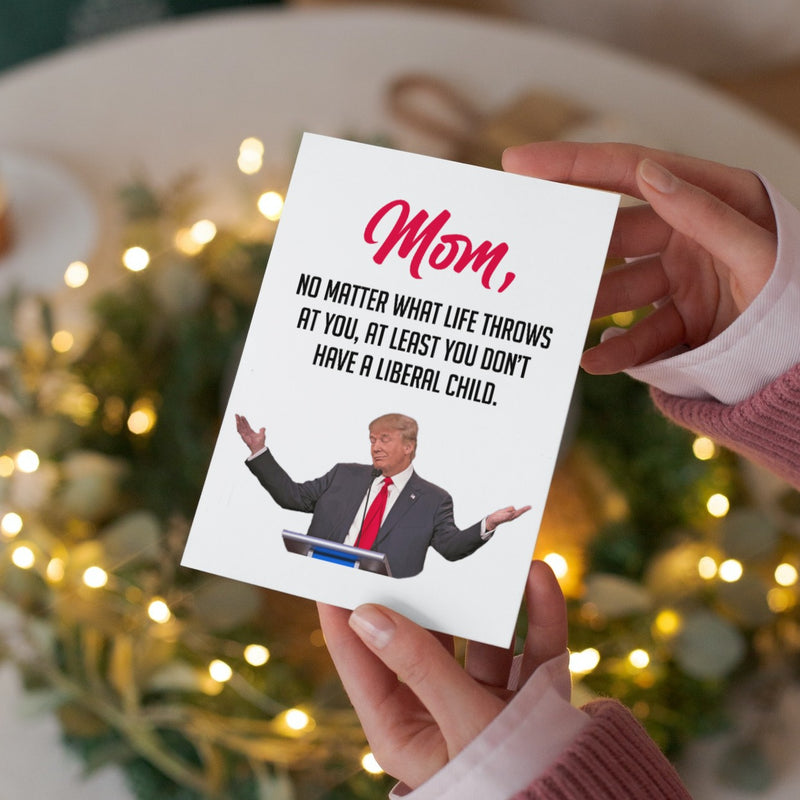 At Least You Don't Have A Liberal Child - Card For Mom