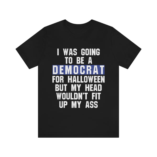 I Was Going To Be A Democrat For Halloween T Shirt