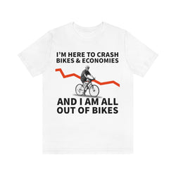 I'm Here To Crash Bikes And Economies T Shirts