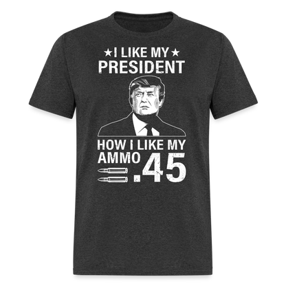 I Like My President How I Like My Ammo T Shirt - heather black