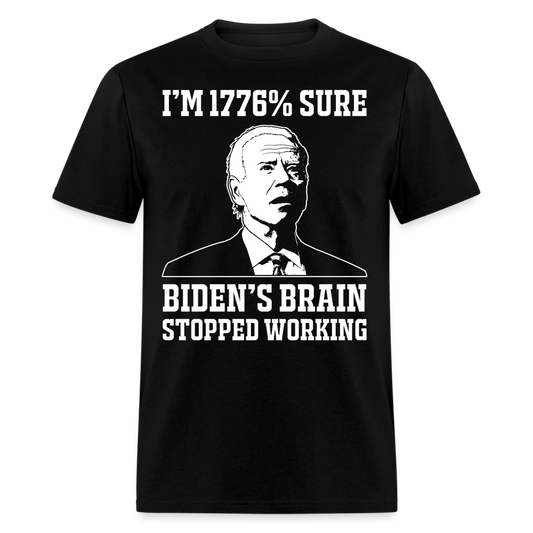I'm 1776% Sure Biden's Brain Stopped Working T Shirt - black