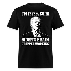 I'm 1776% Sure Biden's Brain Stopped Working T Shirt - black