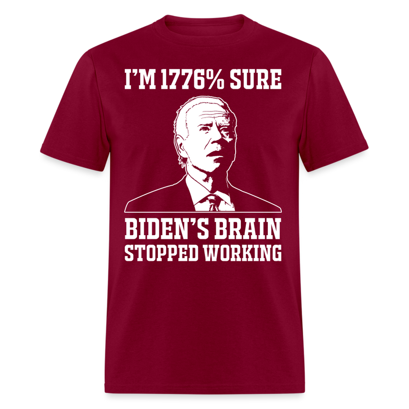 I'm 1776% Sure Biden's Brain Stopped Working T Shirt - burgundy