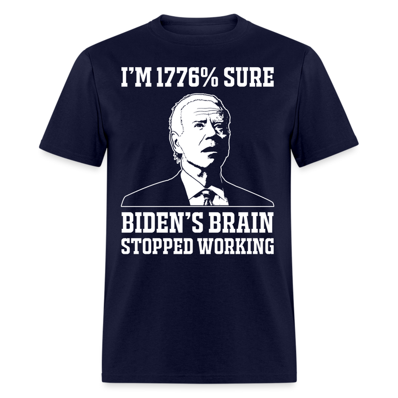 I'm 1776% Sure Biden's Brain Stopped Working T Shirt - navy