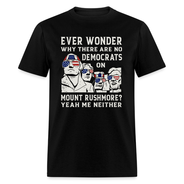 Why There Are No Democrats On Mount Rushmore T-Shirt - black