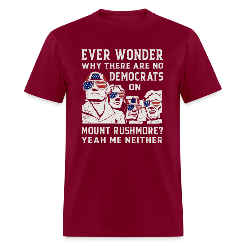 Why There Are No Democrats On Mount Rushmore T-Shirt - burgundy