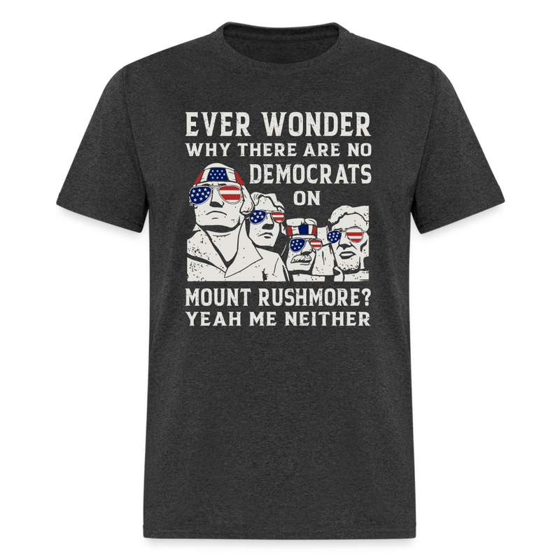 Why There Are No Democrats On Mount Rushmore T-Shirt - heather black