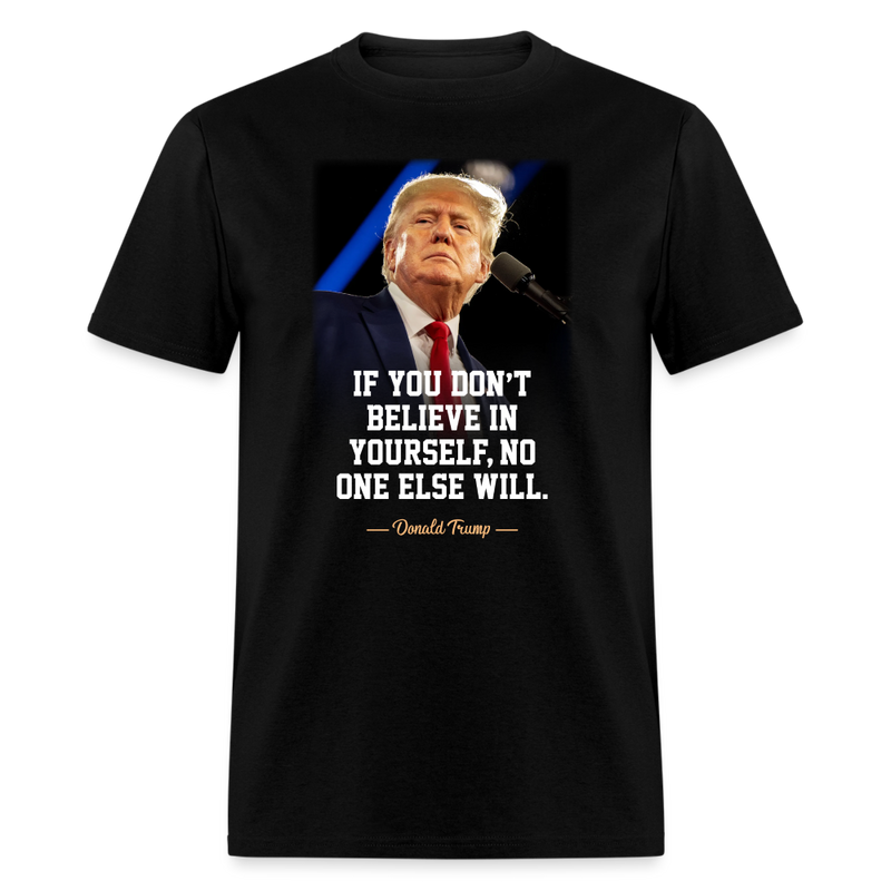 If You Don't Believe In Yourself, No One Else Will T-Shirt - black