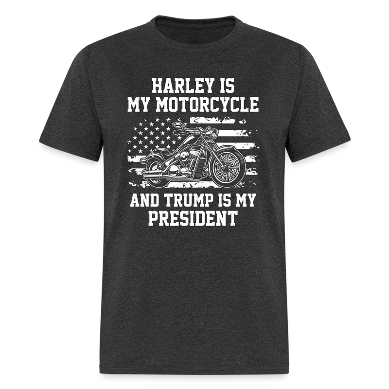 Harley Is My Motorcycle And Trump Is My President T-Shirt - heather black