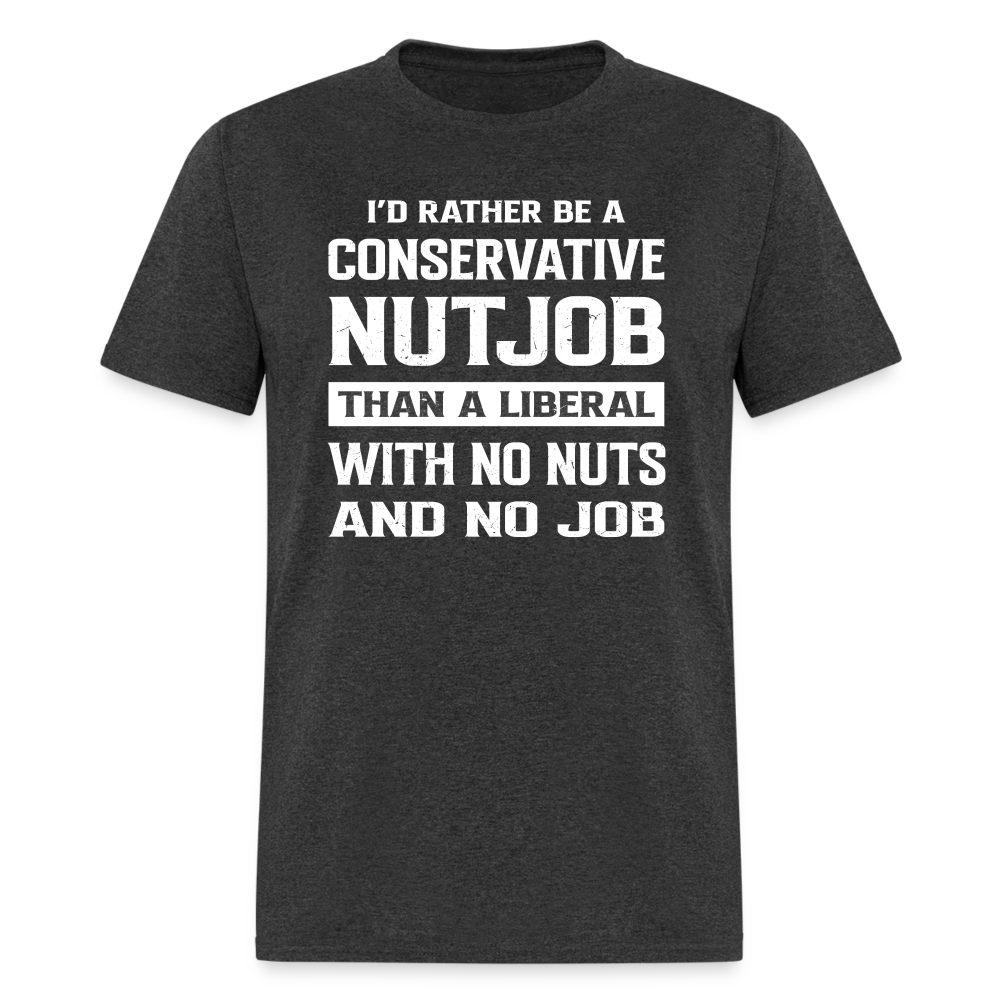 I'd Rather Be A Conservative Nutjob T-Shirt - heather black
