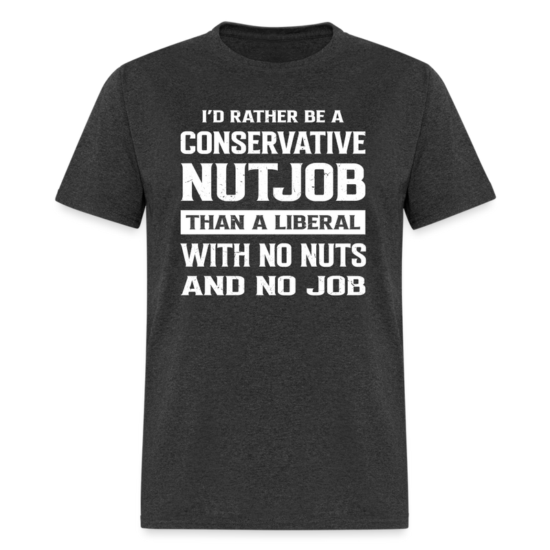 I'd Rather Be A Conservative Nutjob T-Shirt - heather black