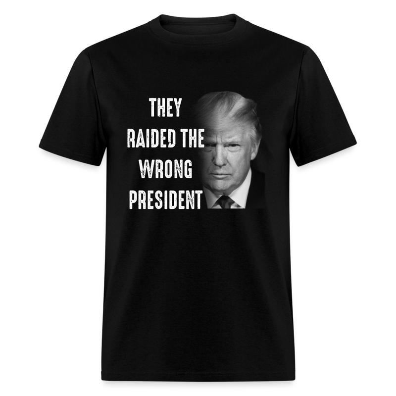 They Raided The Wrong President T-Shirt - black