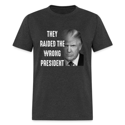 They Raided The Wrong President T-Shirt - heather black