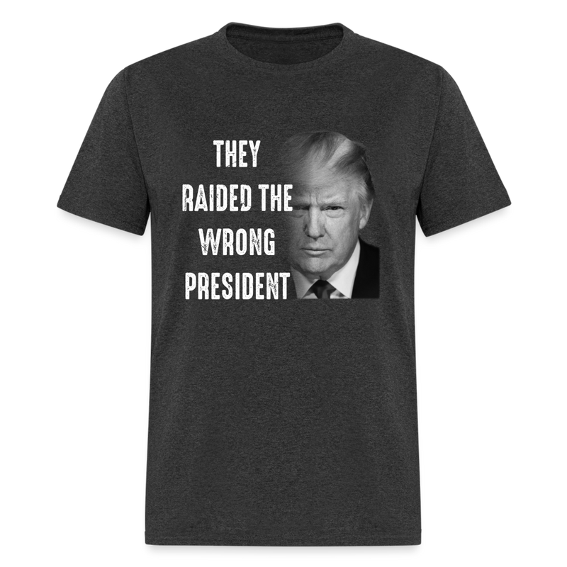 They Raided The Wrong President T-Shirt - heather black