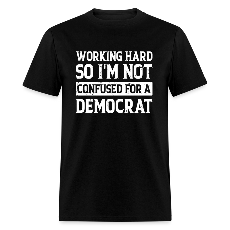 Working Hard So I'm Not Confused For a Democrat T-Shirt - black