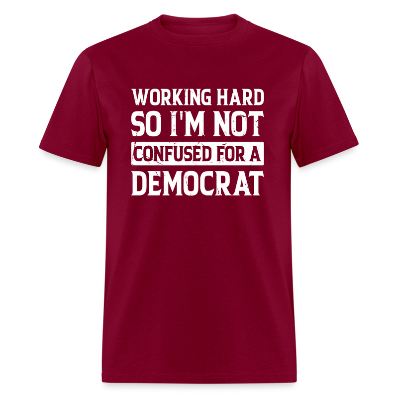 Working Hard So I'm Not Confused For a Democrat T-Shirt - burgundy