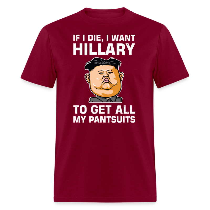 If I Die, I Want Hillary To Get All My Pantsuits T-Shirt - burgundy