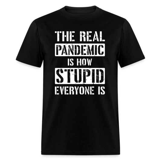 The Real Pandemic Is How Stupid Everyone Is T-Shirt - black