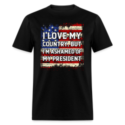I Love My Country, But I'm Ashamed of My President T-Shirt - black