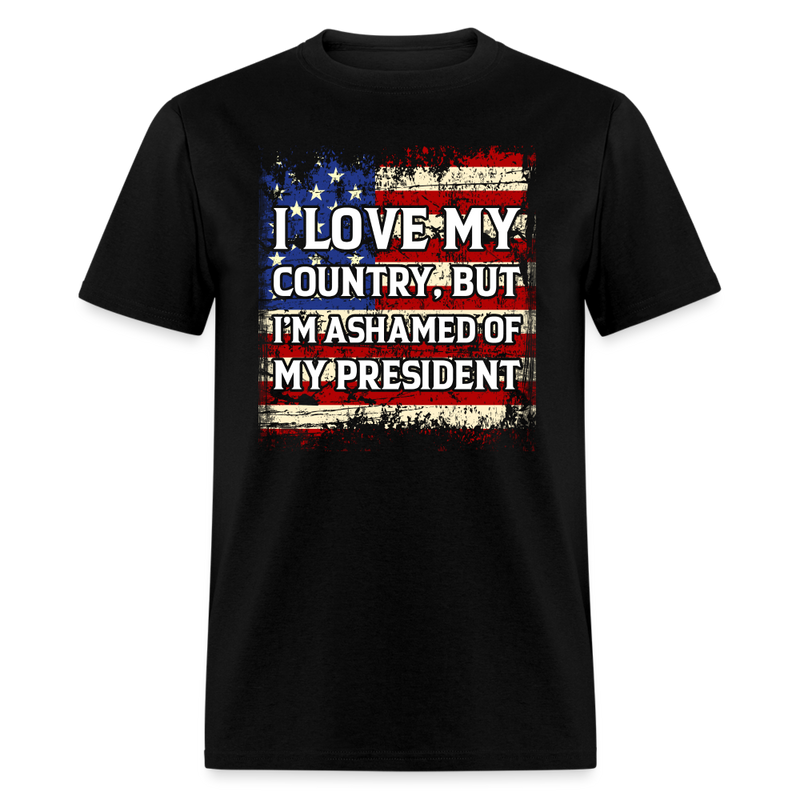 I Love My Country, But I'm Ashamed of My President T-Shirt - black