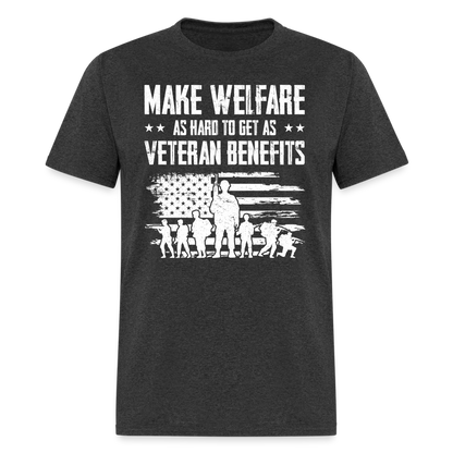 Make Welfare As Hard To Get as Veteran Benefits T-Shirt - heather black