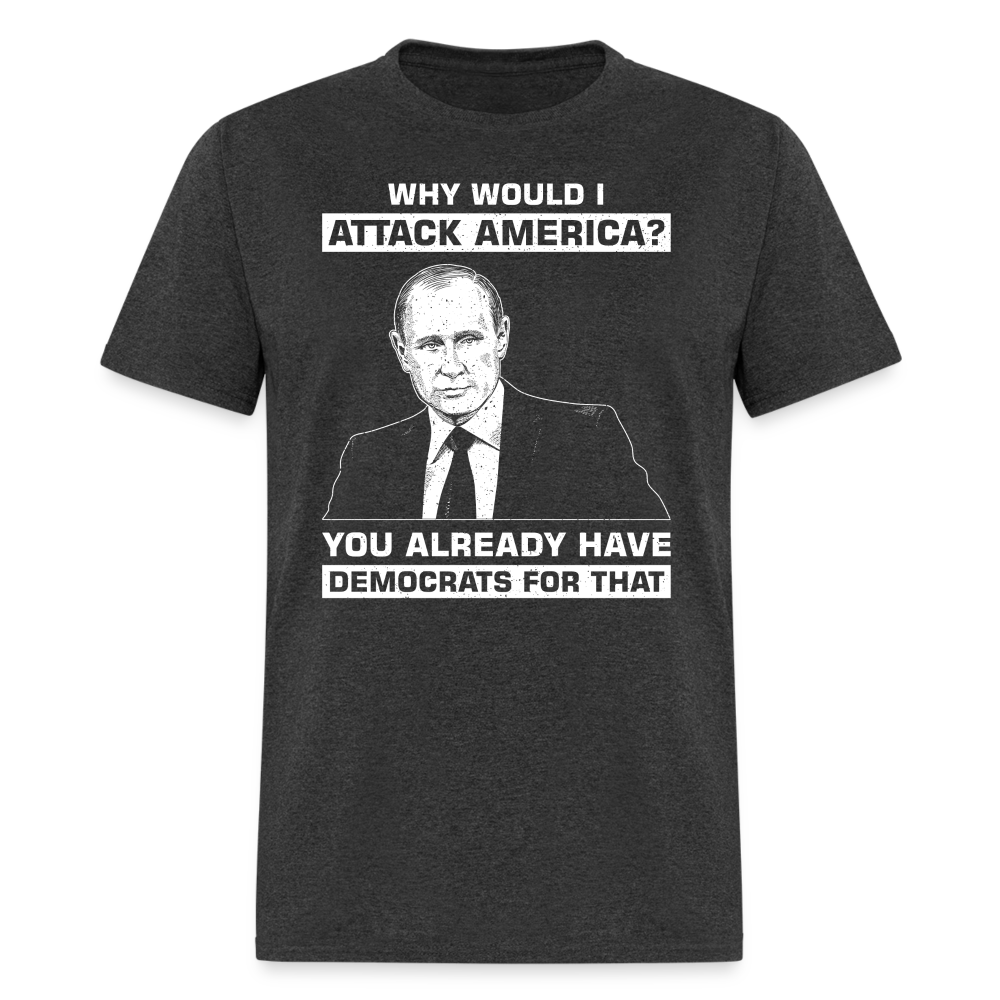 Why Would I Attack America T-Shirt - heather black