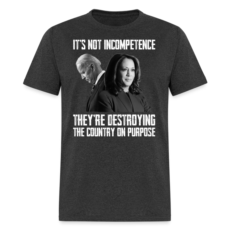 It's Not Incompetence They're Destroying The Country On Purpose T-Shirt - heather black