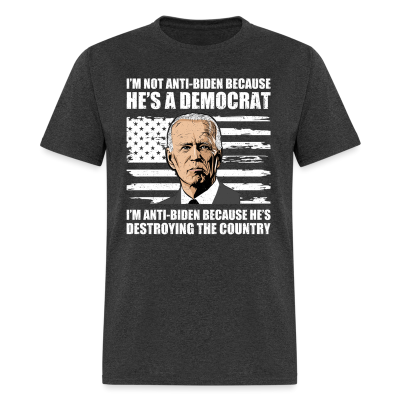 I'm Anti-Biden Because He's Destroying The Country T-Shirt - heather black