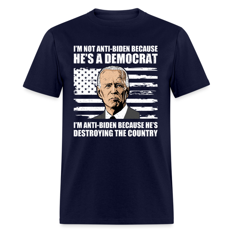 I'm Anti-Biden Because He's Destroying The Country T-Shirt - navy