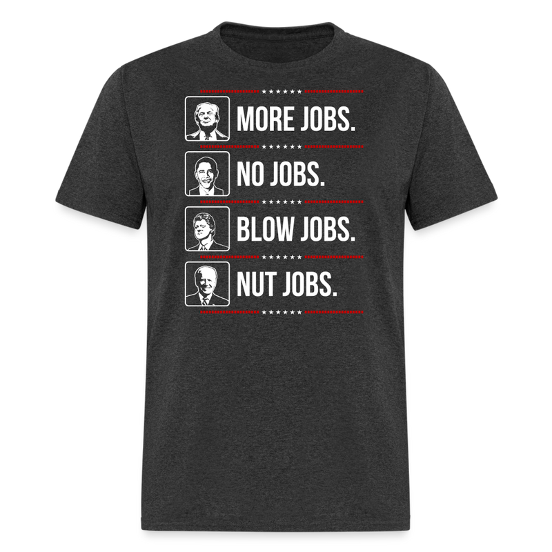 More Jobs. No Jobs. Blow Jobs. Nut Jobs T-Shirt - heather black