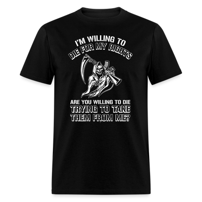 I'm Willing to Die for My Rights T-Shirt - black