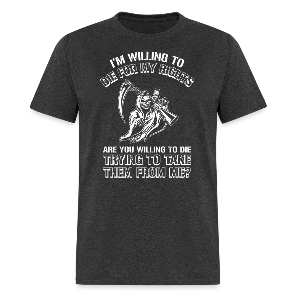 I'm Willing to Die for My Rights T-Shirt - heather black
