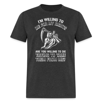 I'm Willing to Die for My Rights T-Shirt - heather black