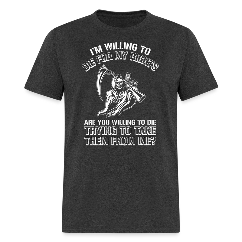 I'm Willing to Die for My Rights T-Shirt - heather black